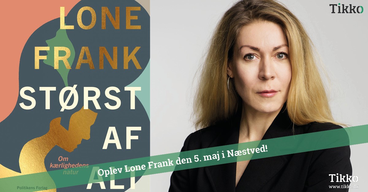 Størst af alt - Foredrag med Lone Frank 05. maj kl. 19:00